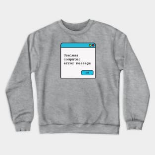 Funny Useless Computer Error Message Crewneck Sweatshirt